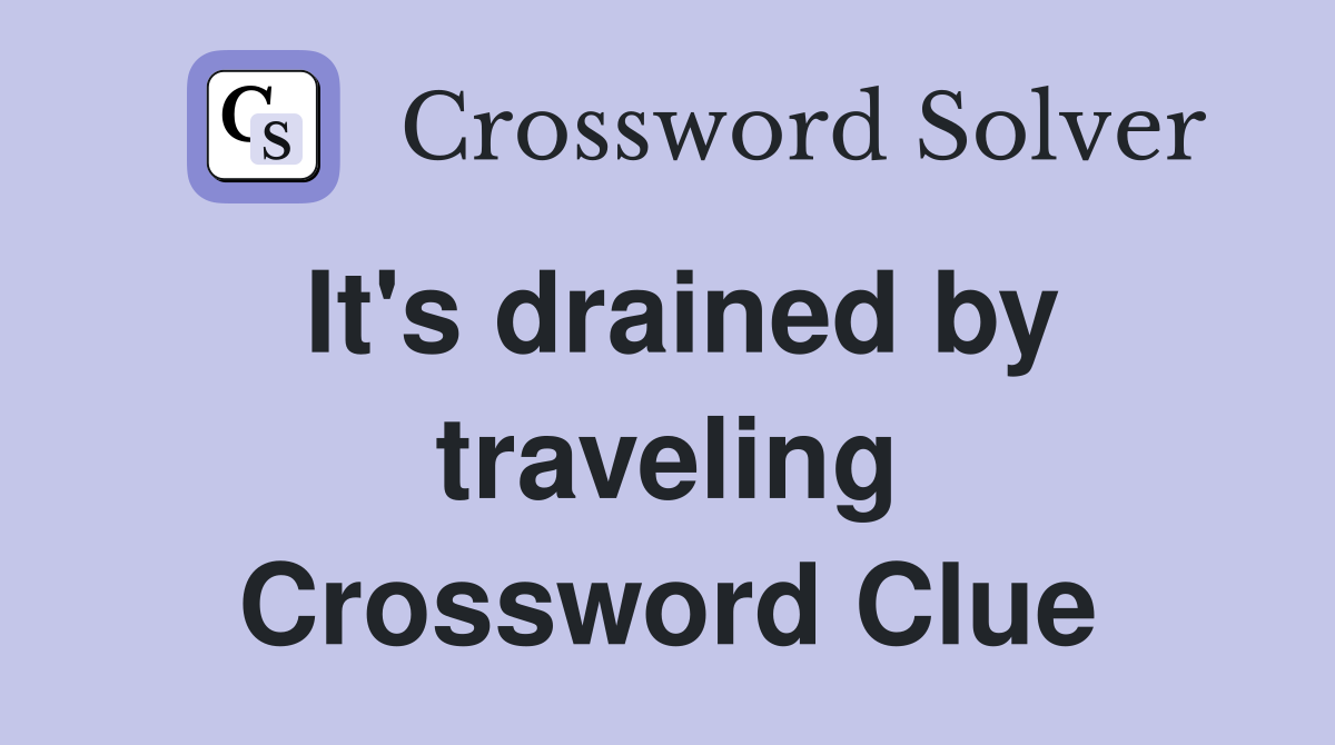 It's drained by traveling Crossword Clue