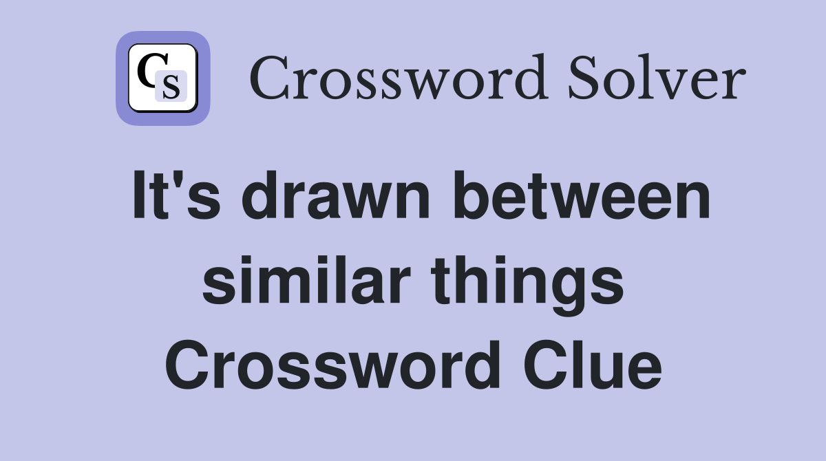 It's drawn between similar things Crossword Clue