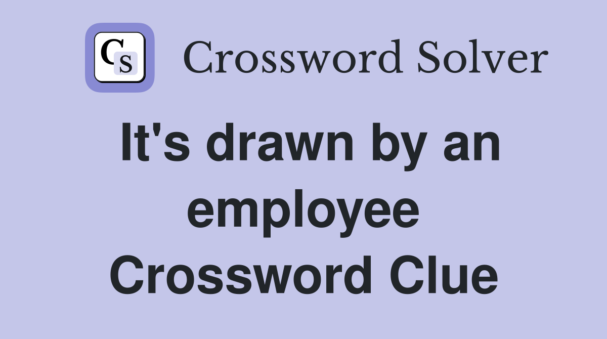 It's drawn by an employee Crossword Clue