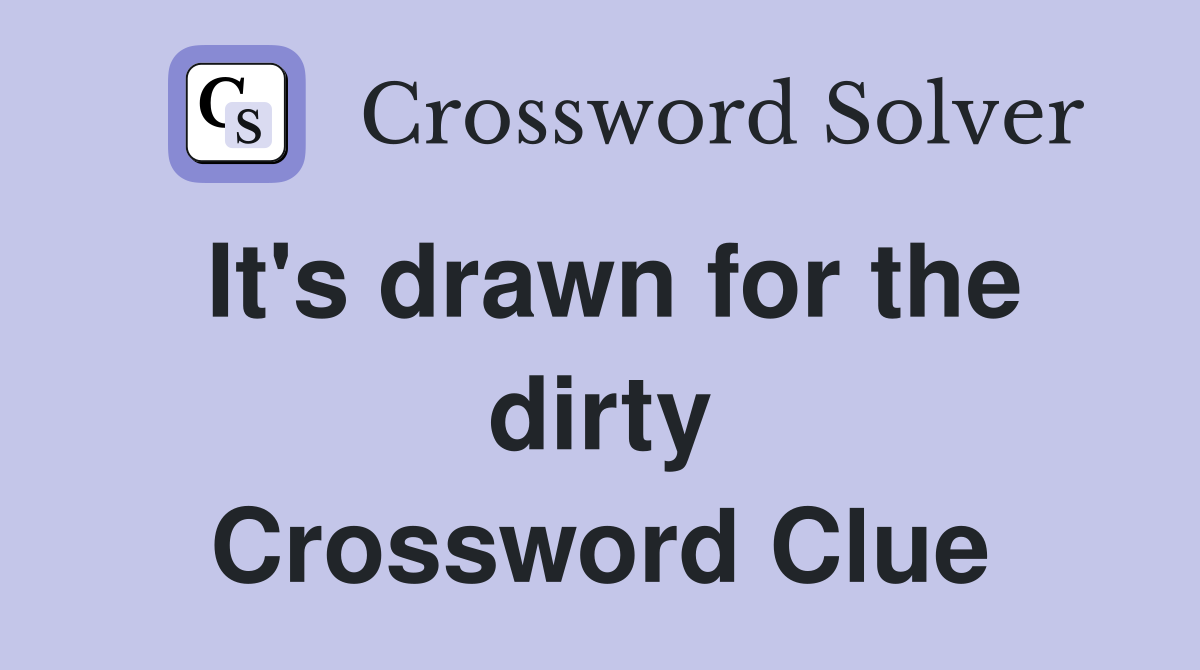 It's drawn for the dirty Crossword Clue