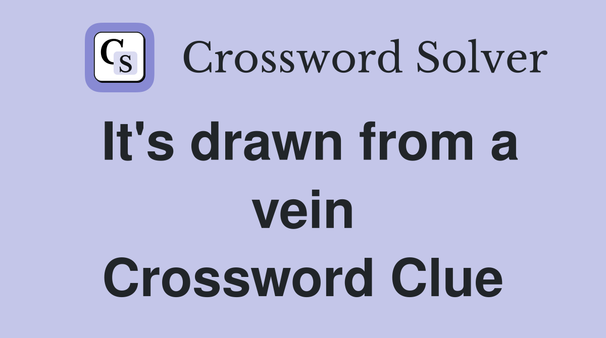 It's drawn from a vein Crossword Clue