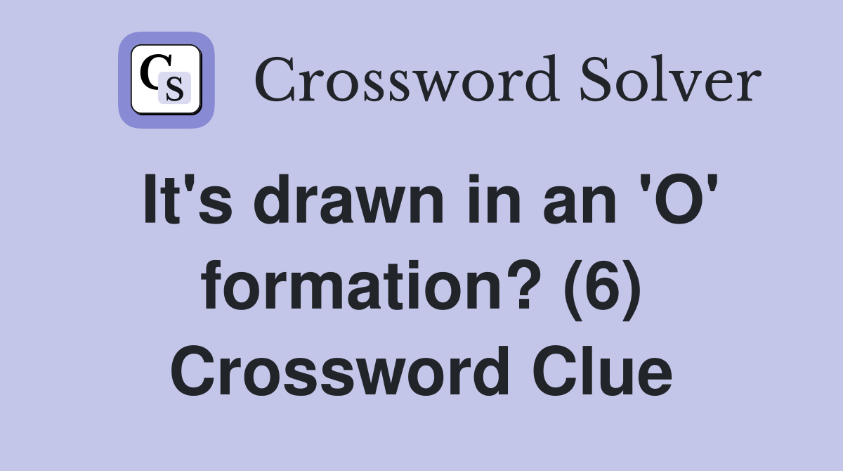 It's drawn in an 'O' formation? (6) Crossword Clue