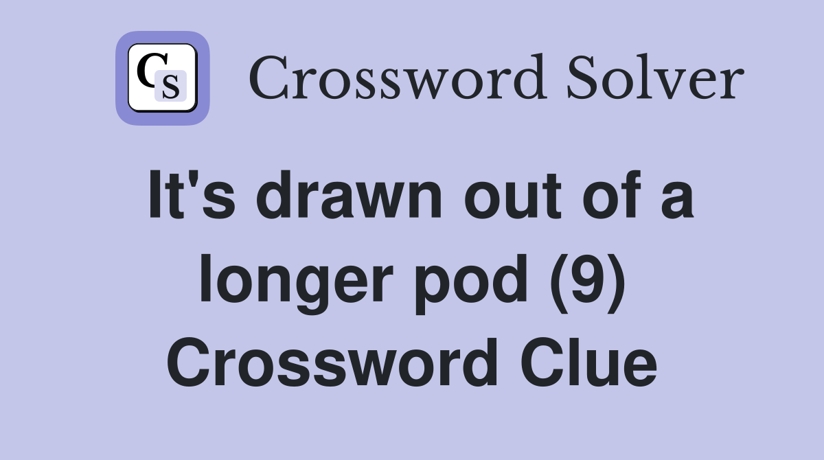 It's drawn out of a longer pod (9) Crossword Clue
