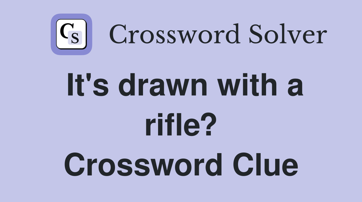 It's drawn with a rifle? Crossword Clue