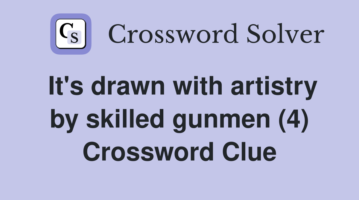 It's drawn with artistry by skilled gunmen (4) Crossword Clue
