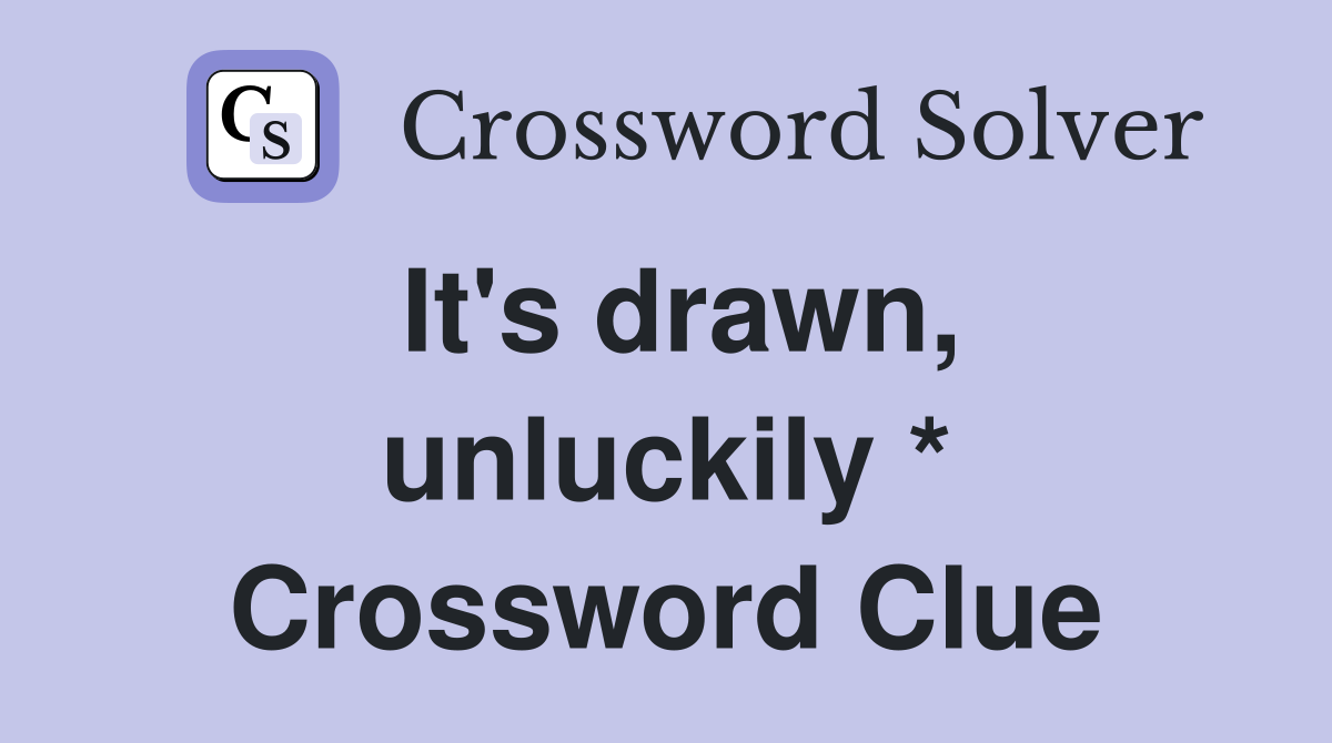 It's drawn, unluckily * Crossword Clue