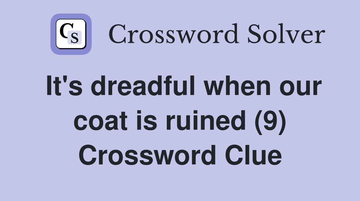 It's dreadful when our coat is ruined (9) Crossword Clue