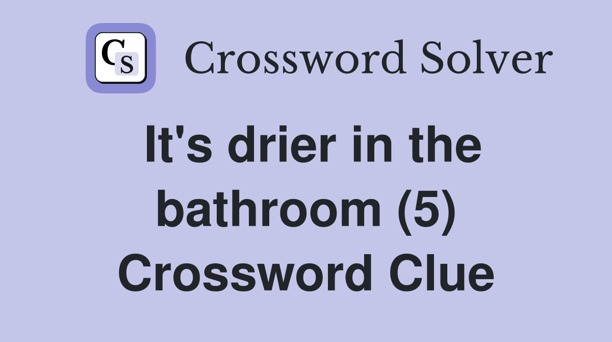 It's drier in the bathroom (5) Crossword Clue