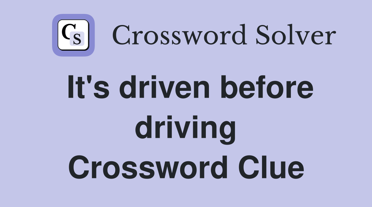 It's driven before driving Crossword Clue