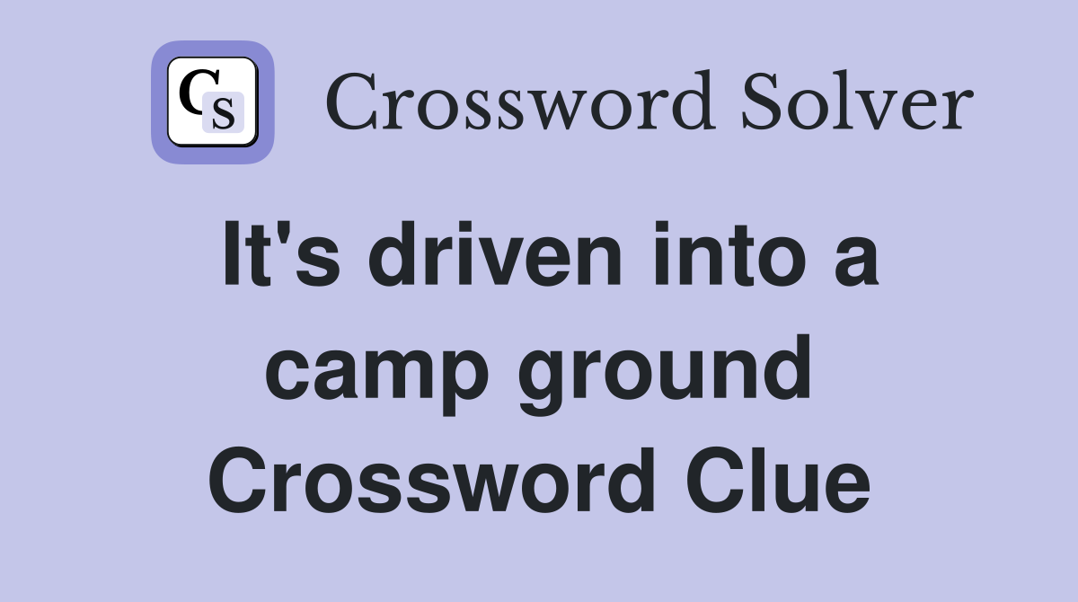 It's driven into a camp ground Crossword Clue