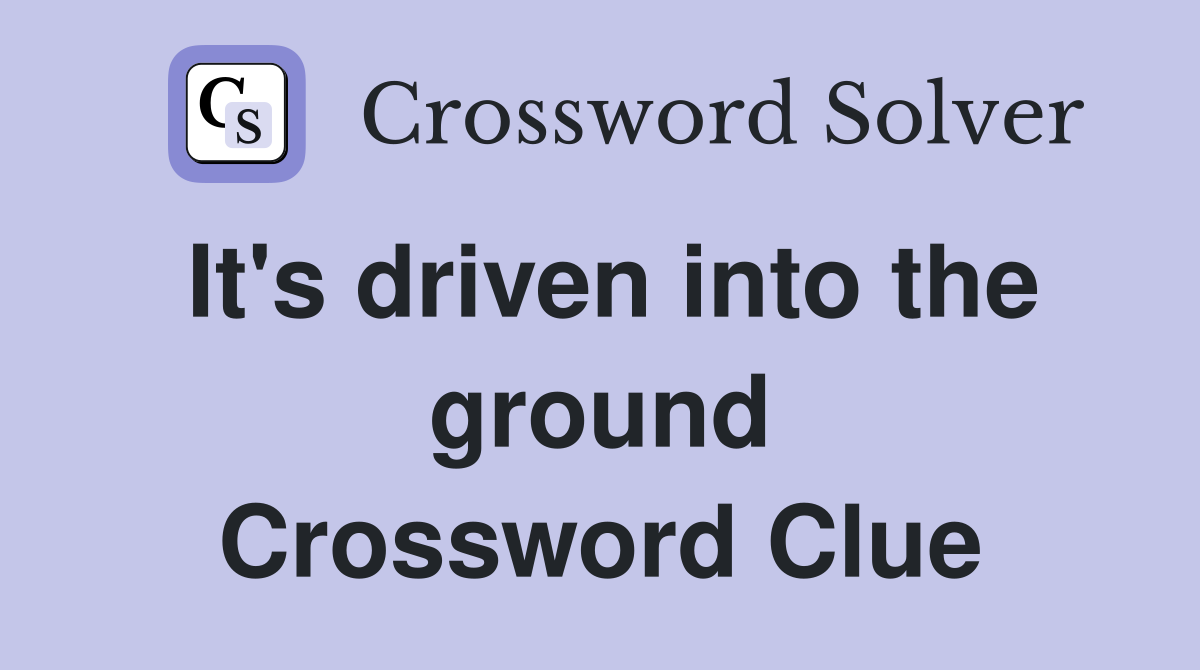 It's driven into the ground Crossword Clue