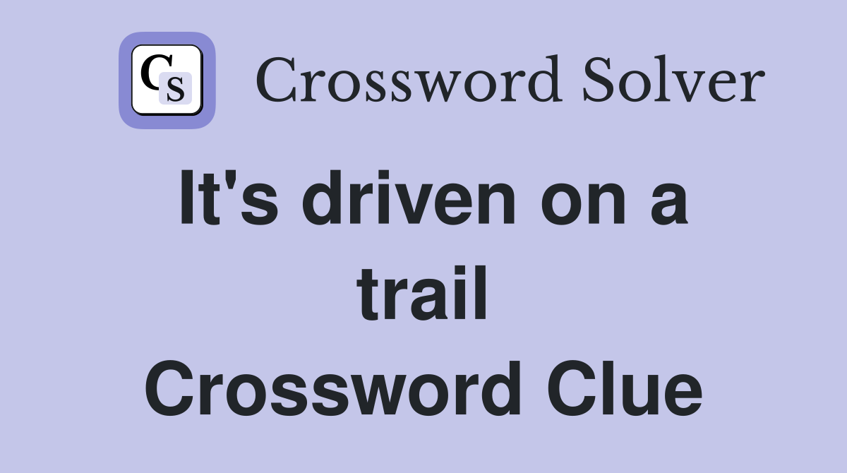 It's driven on a trail Crossword Clue