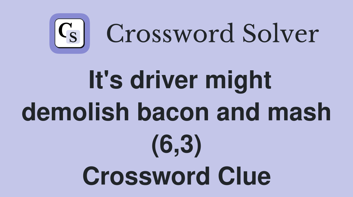 It's driver might demolish bacon and mash (6,3) Crossword Clue
