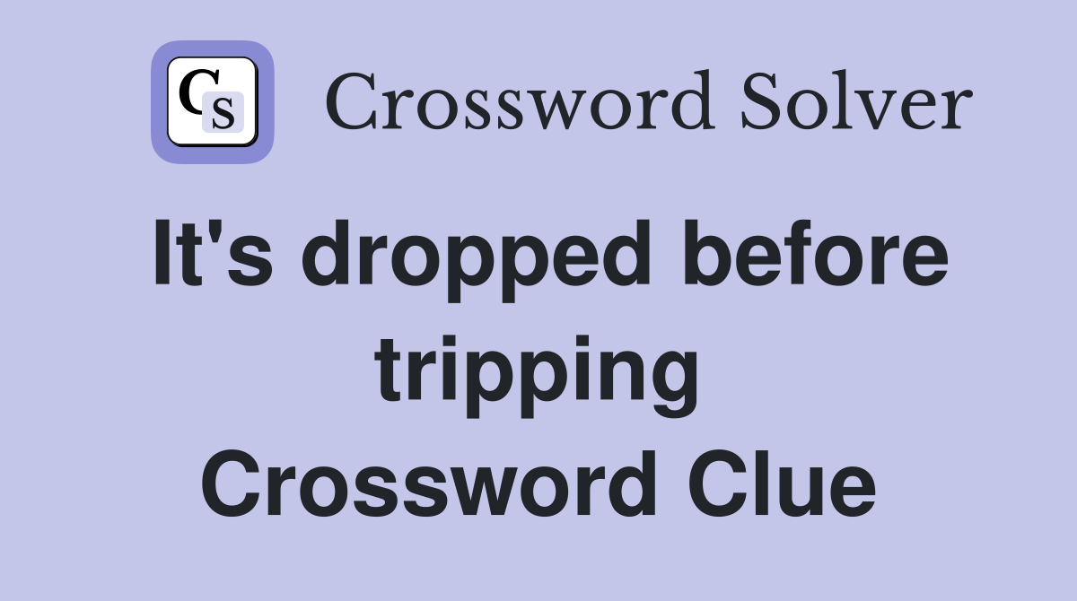 It's dropped before tripping Crossword Clue