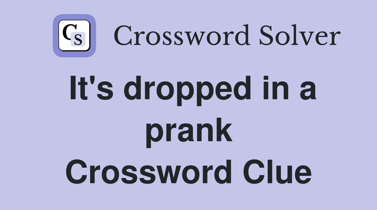 It's dropped in a prank Crossword Clue