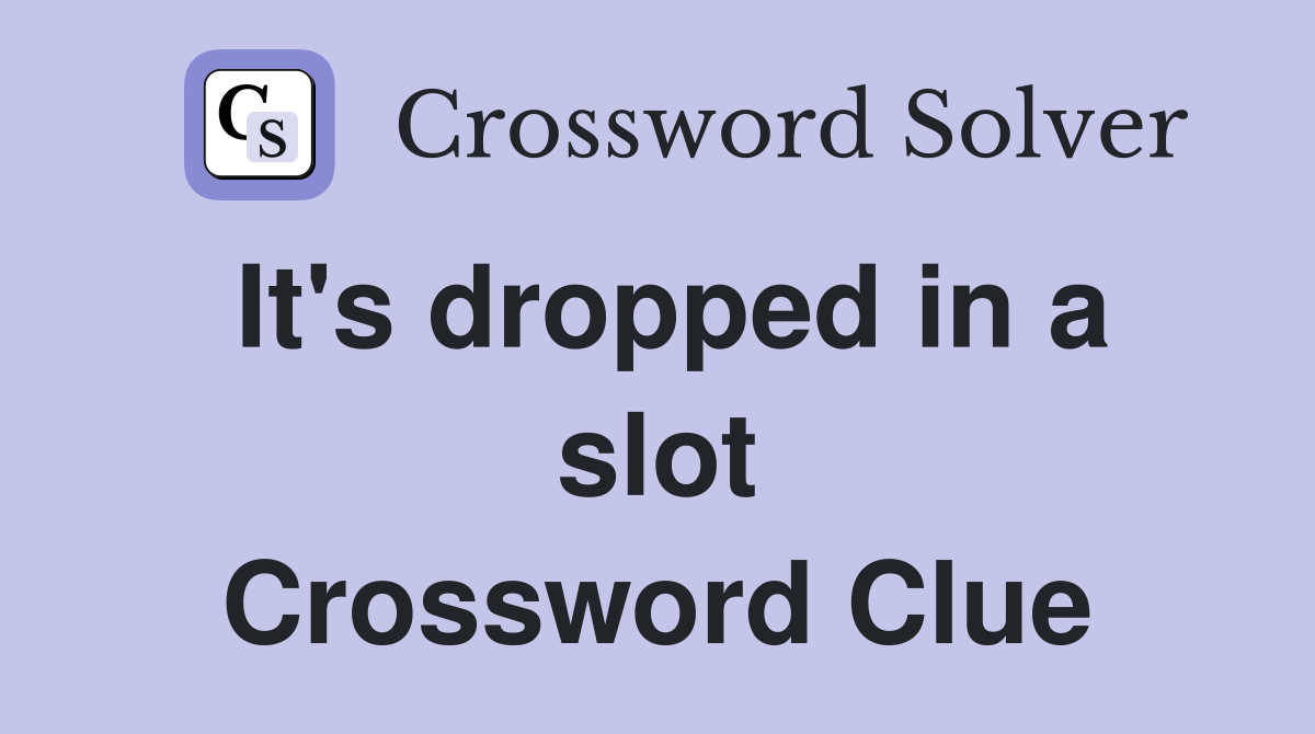 It's dropped in a slot Crossword Clue