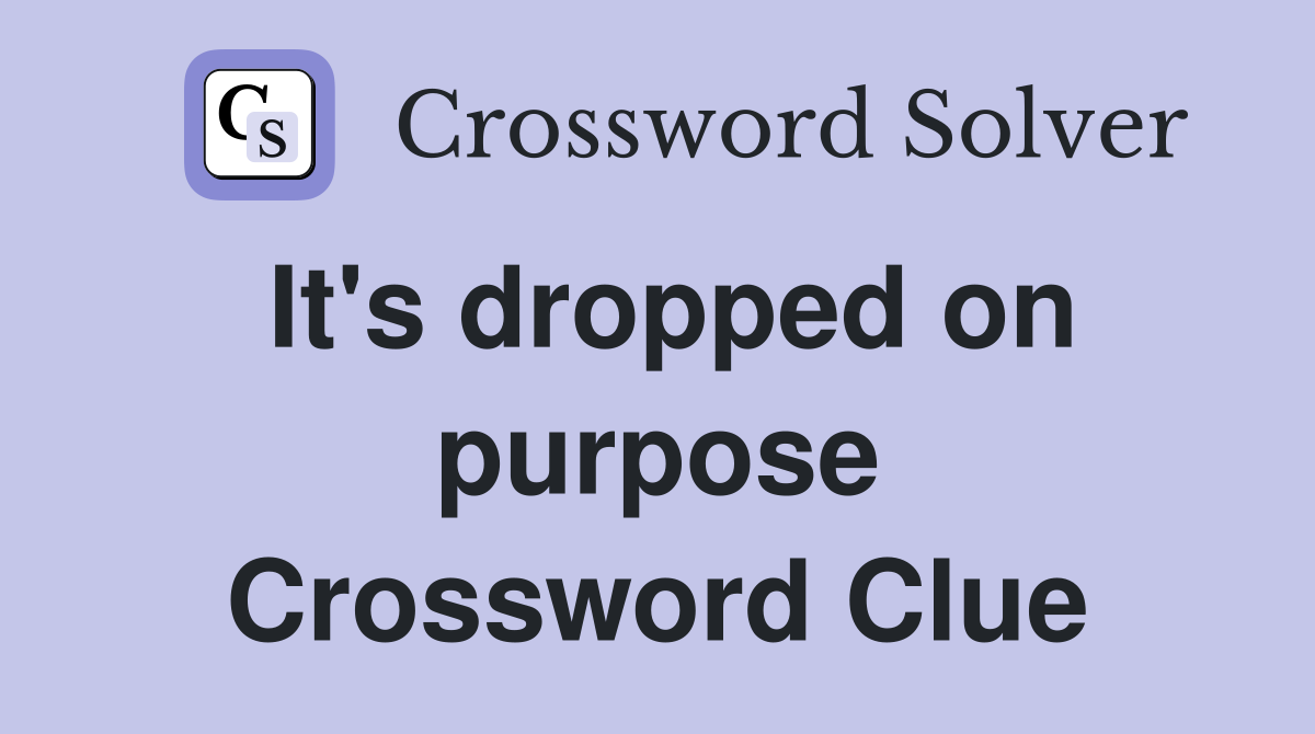It's dropped on purpose Crossword Clue