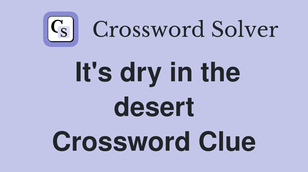 It's dry in the desert Crossword Clue