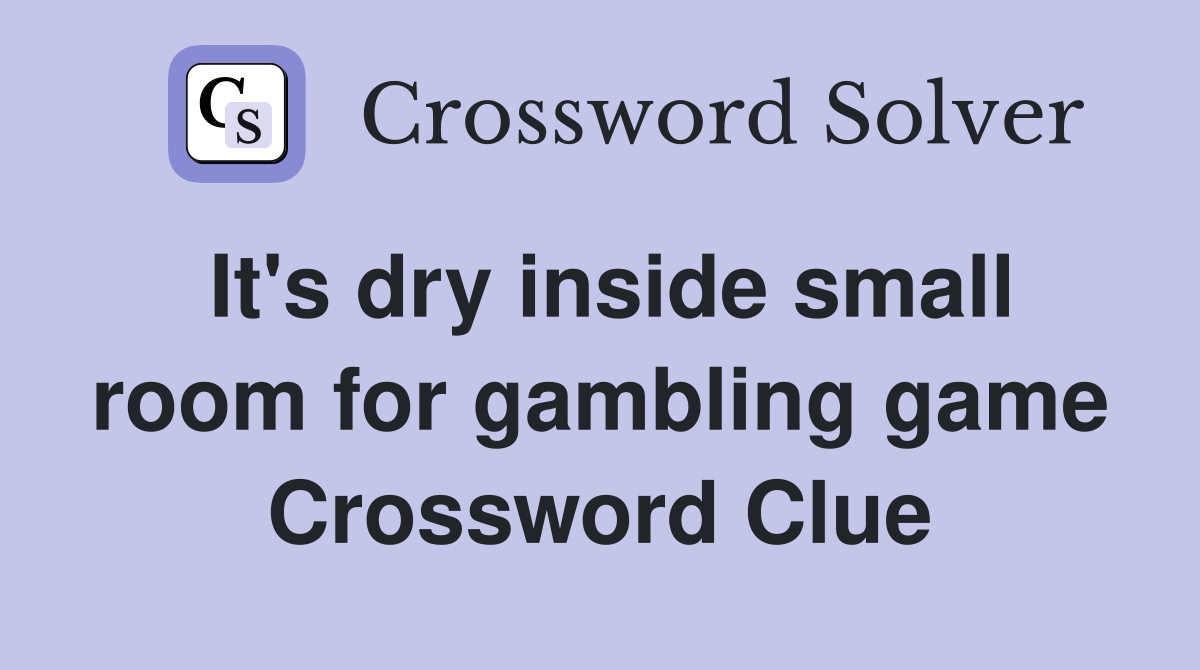 It's dry inside small room for gambling game Crossword Clue