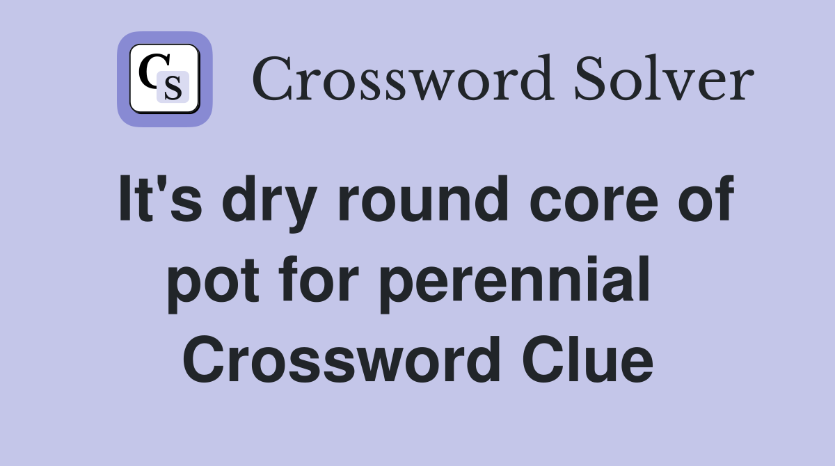 It's dry round core of pot for perennial  Crossword Clue