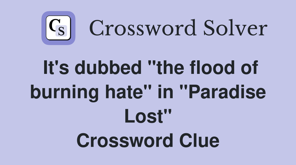 It's dubbed "the flood of burning hate" in "Paradise Lost" Crossword Clue