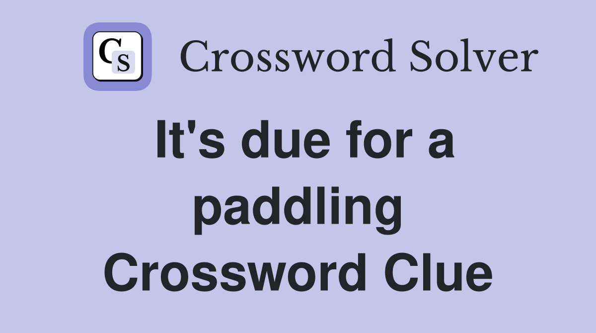 It's due for a paddling Crossword Clue