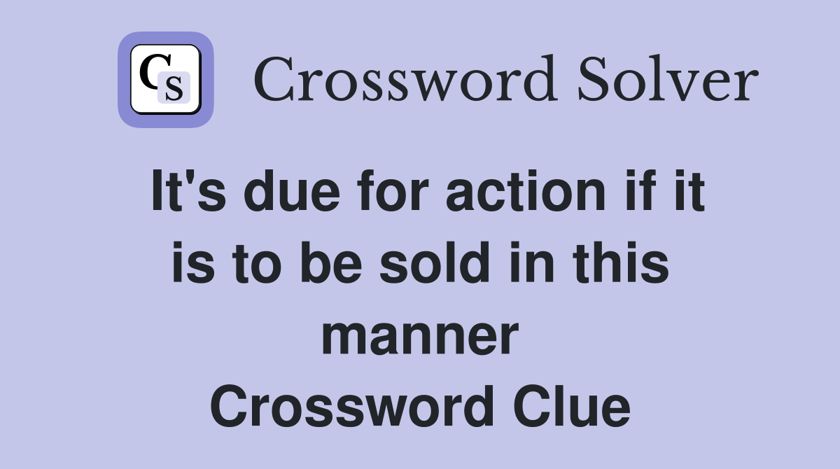 It's due for action if it is to be sold in this manner Crossword Clue