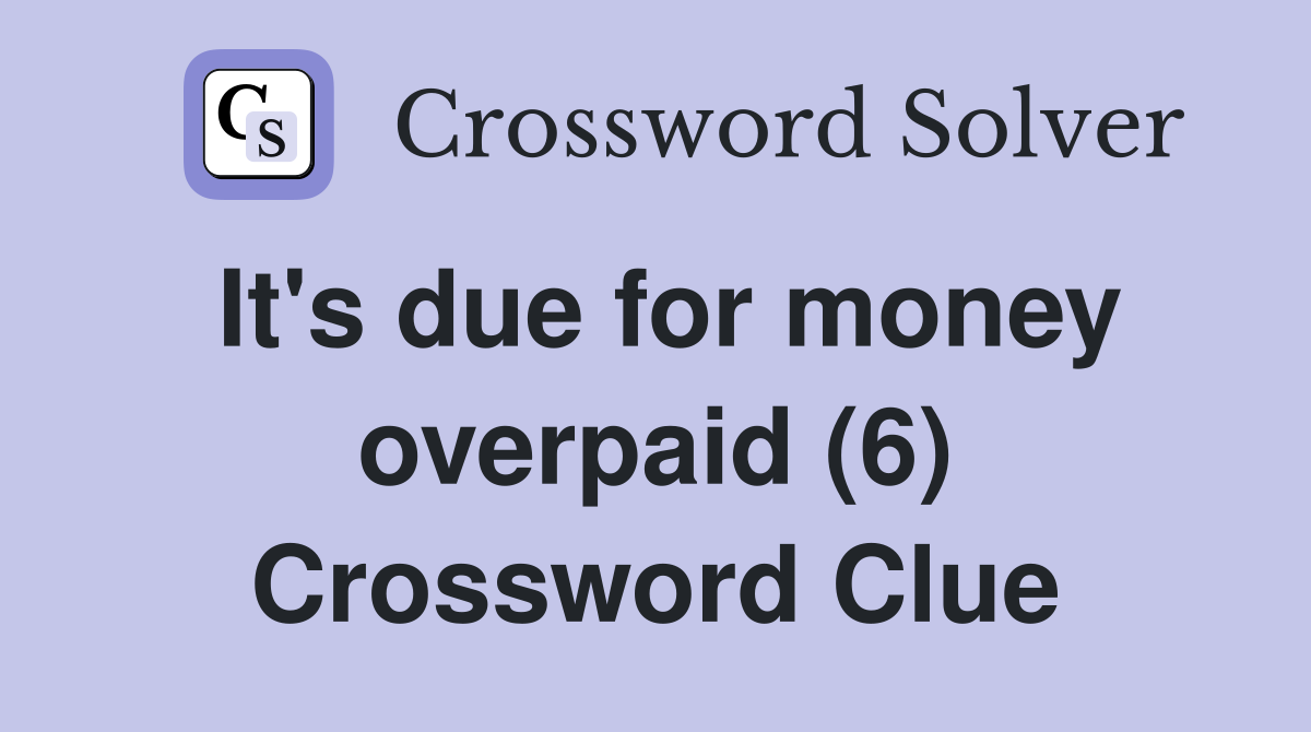 It's due for money overpaid (6) Crossword Clue