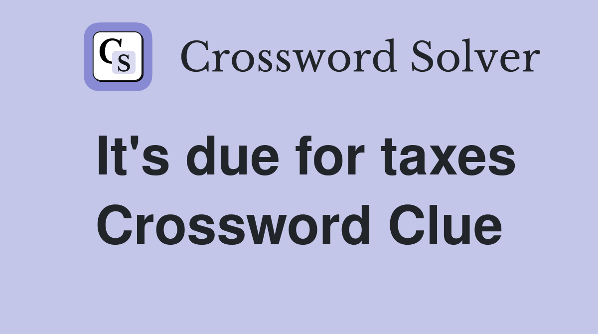 It's due for taxes Crossword Clue