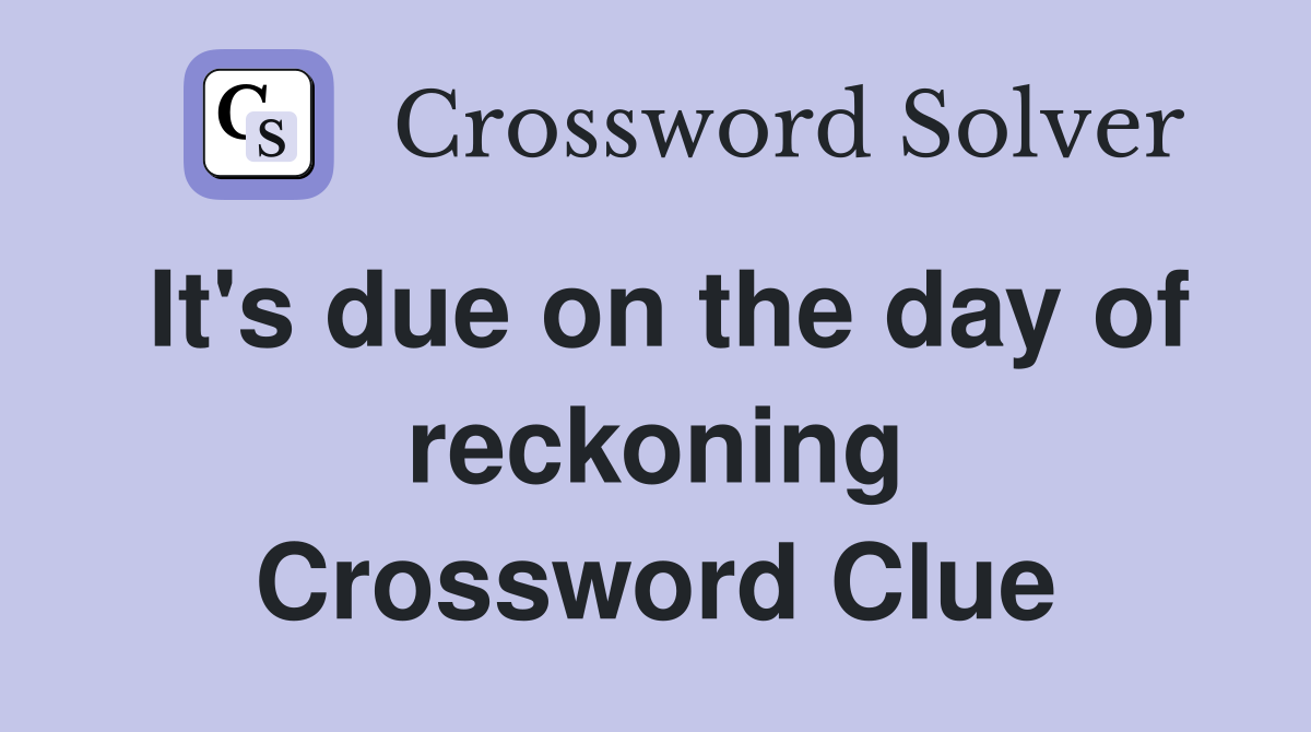 It's due on the day of reckoning Crossword Clue