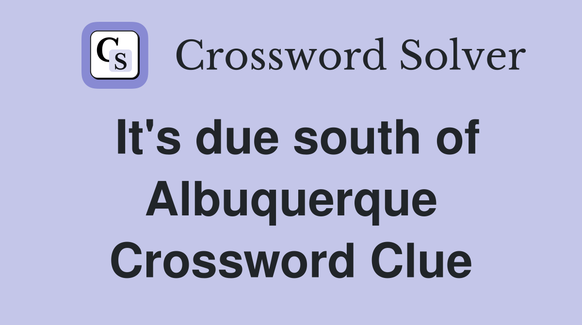 It's due south of Albuquerque Crossword Clue
