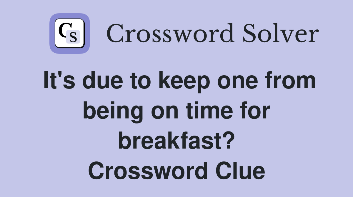 It's due to keep one from being on time for breakfast? Crossword Clue