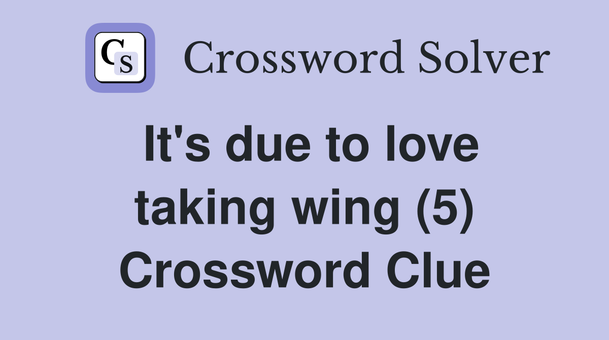 It's due to love taking wing (5) Crossword Clue