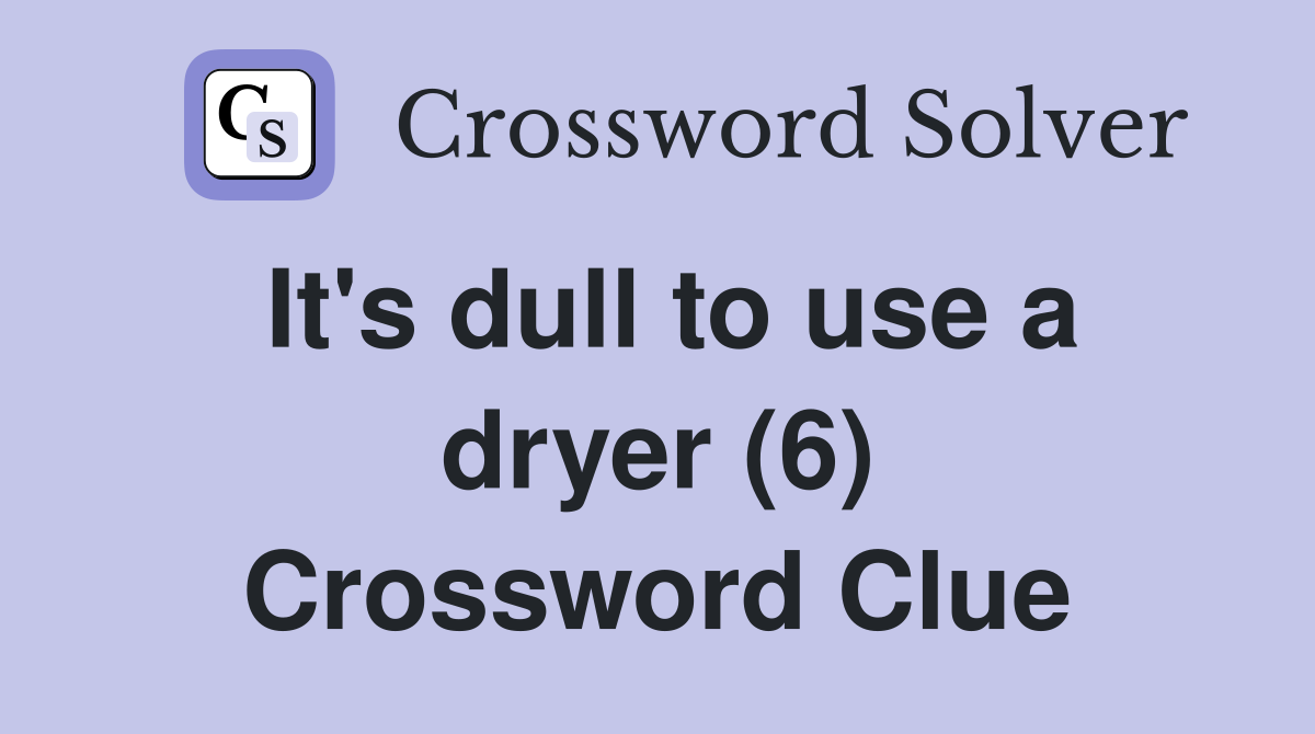 It's dull to use a dryer (6) Crossword Clue
