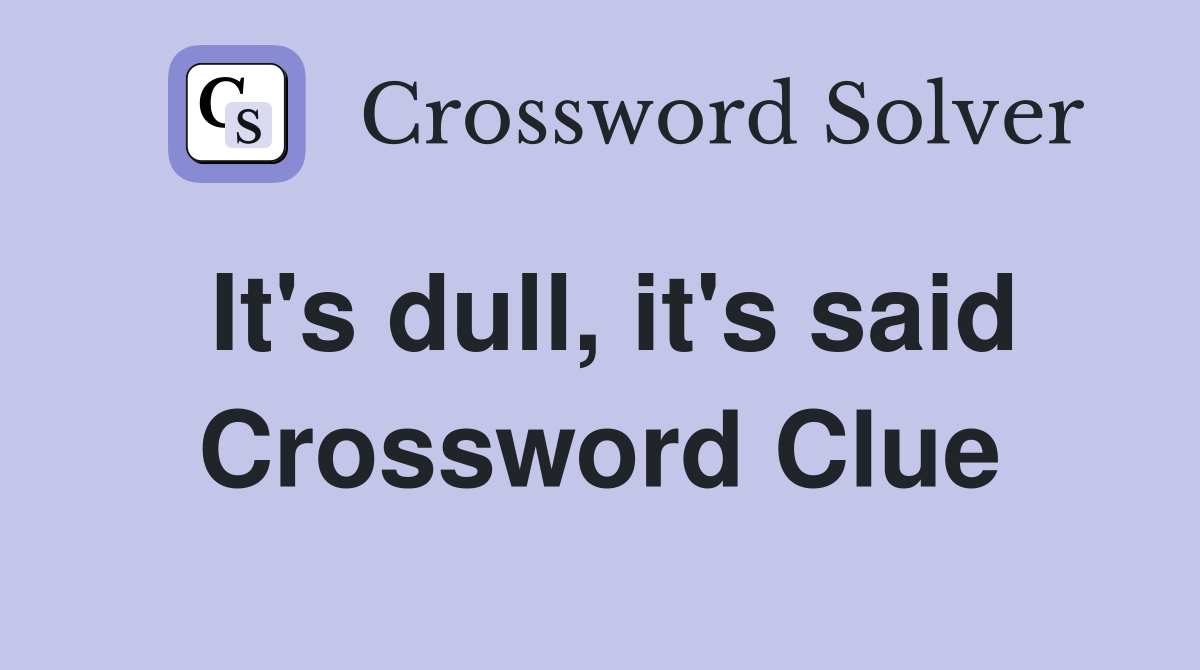 It's dull, it's said Crossword Clue