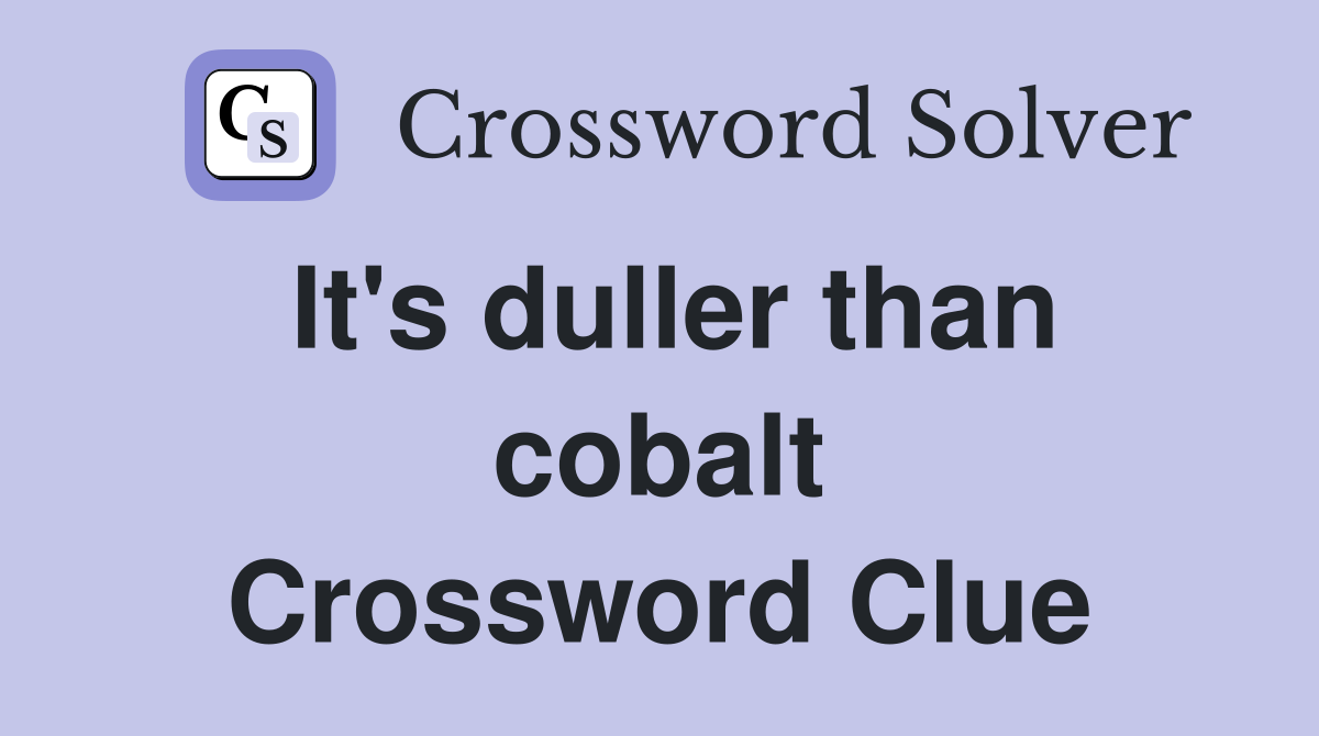 It's duller than cobalt Crossword Clue