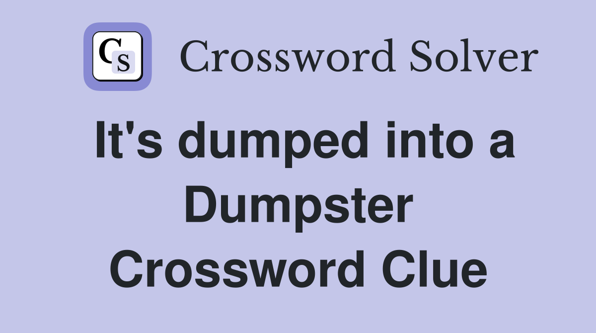 It's dumped into a Dumpster Crossword Clue