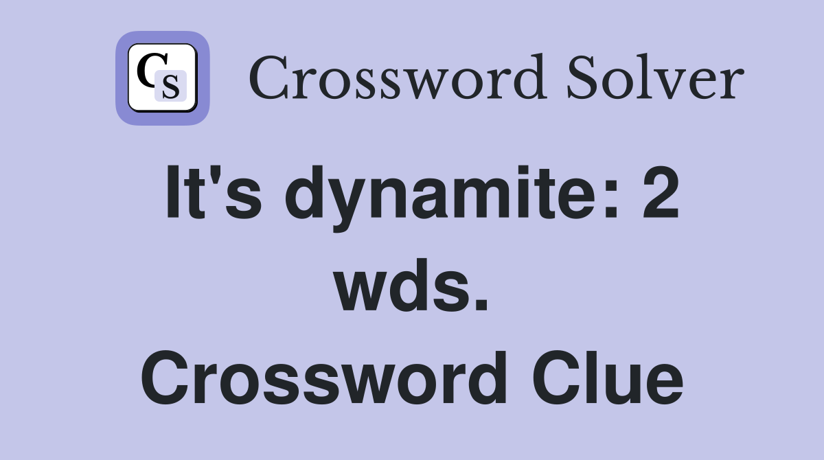 It's dynamite: 2 wds. Crossword Clue