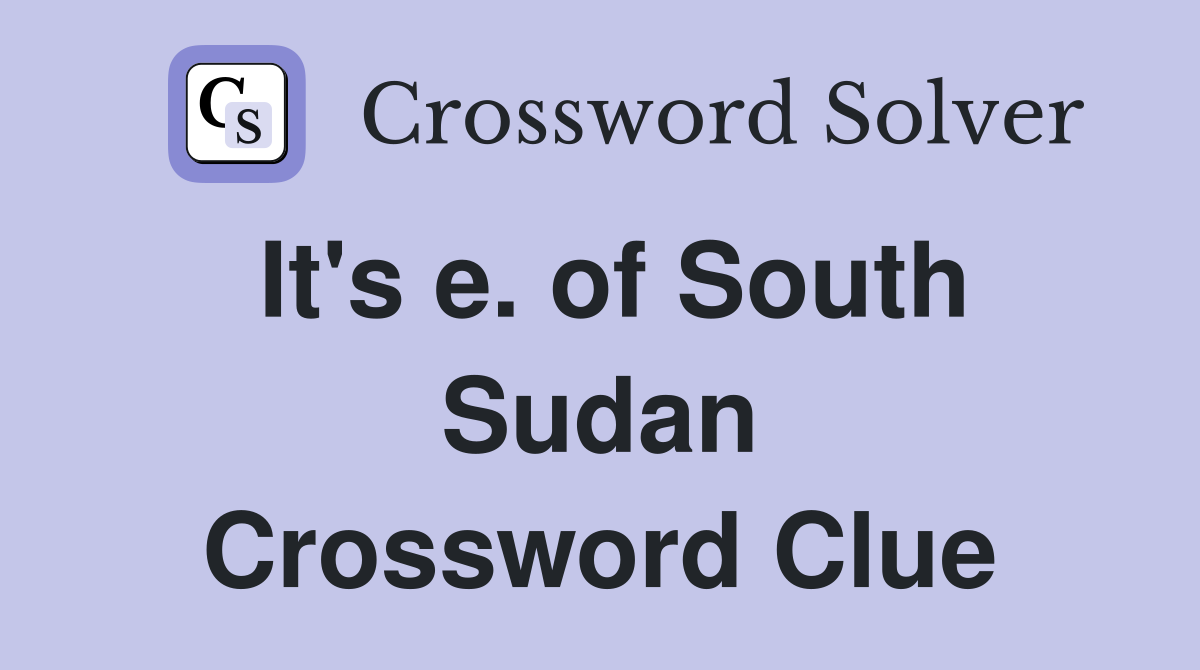 It's e. of South Sudan Crossword Clue
