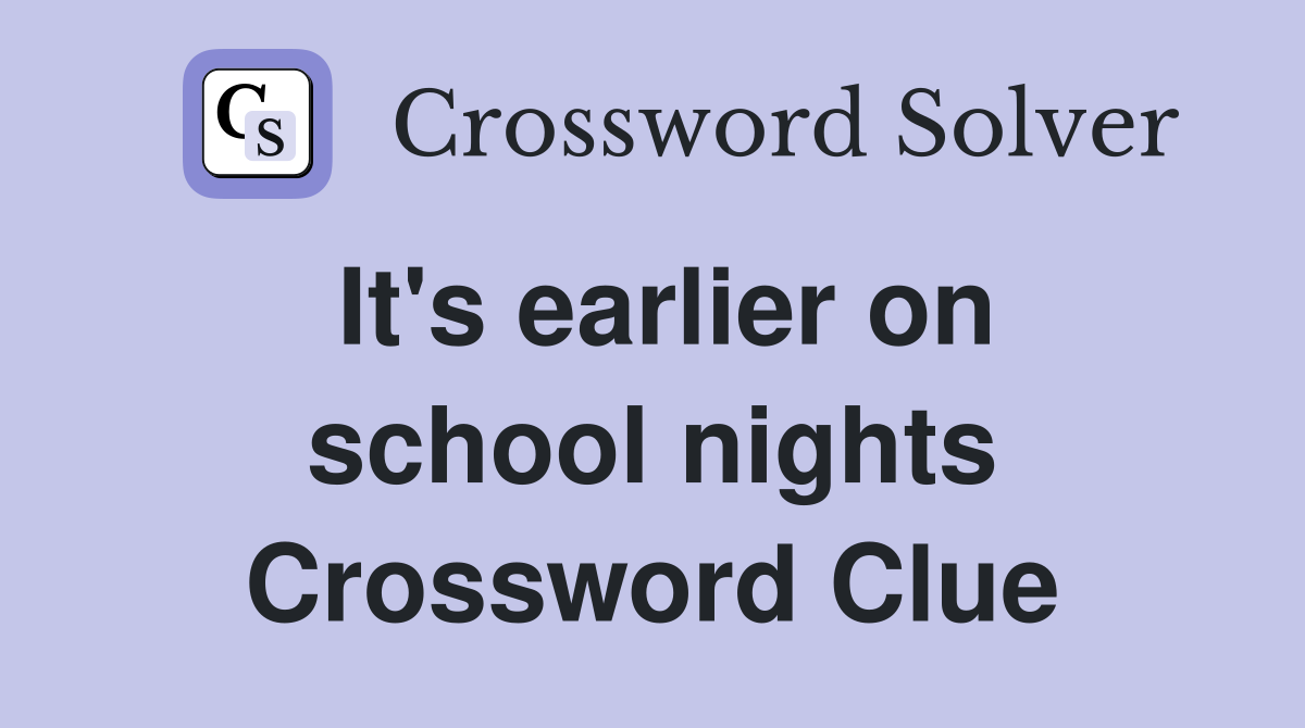 It's earlier on school nights Crossword Clue