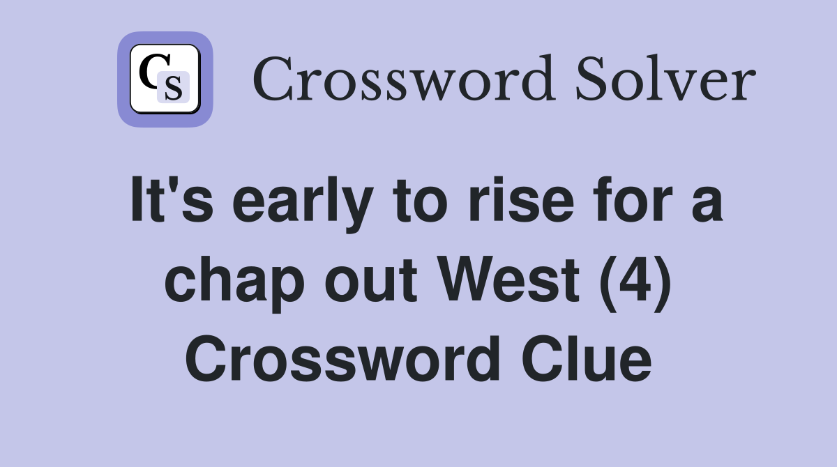 It's early to rise for a chap out West (4) Crossword Clue