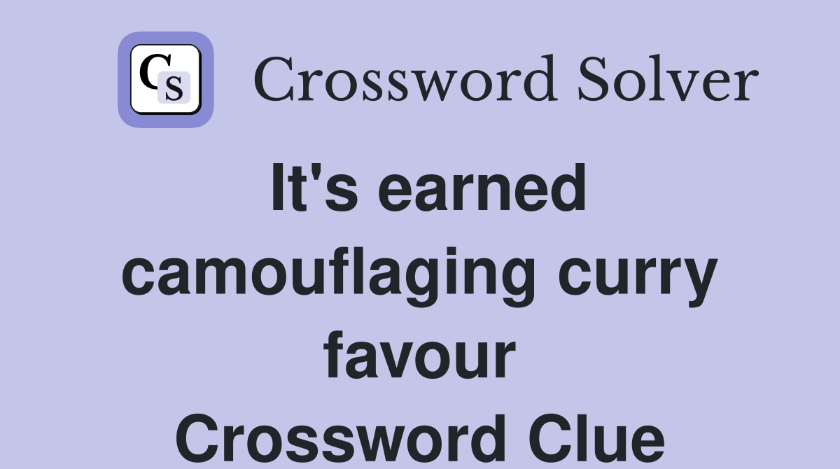 It's earned camouflaging curry favour Crossword Clue