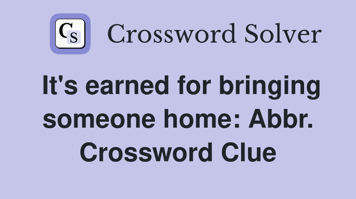 It's earned for bringing someone home: Abbr. Crossword Clue