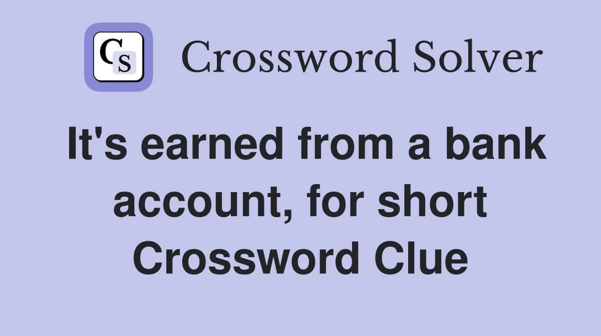 It's earned from a bank account, for short Crossword Clue