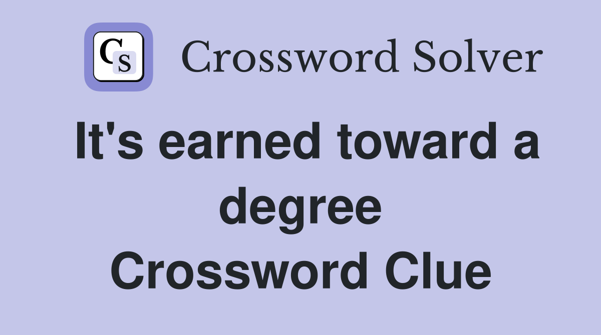 It's earned toward a degree Crossword Clue
