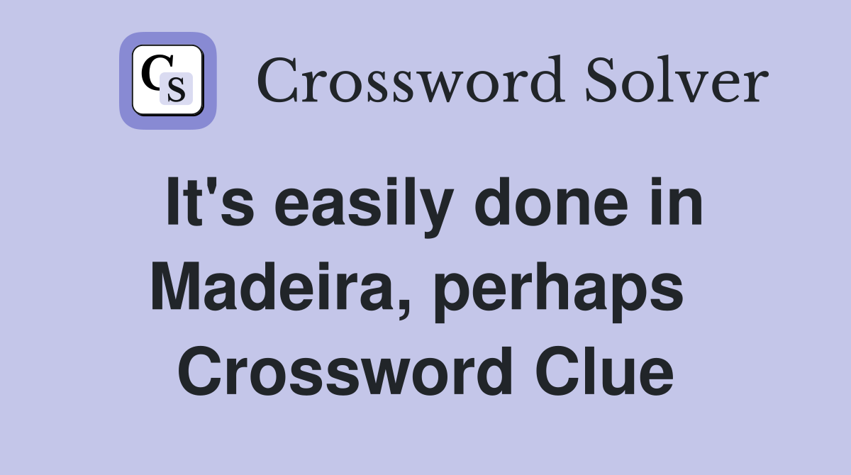 It's easily done in Madeira, perhaps  Crossword Clue