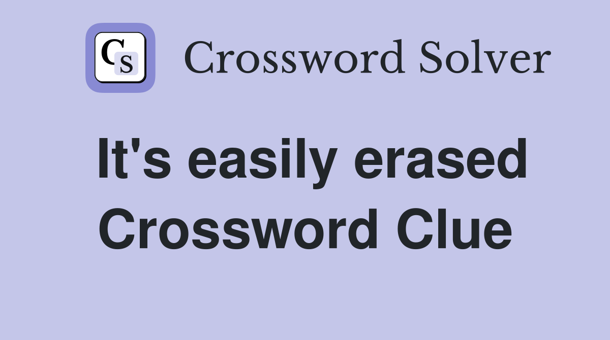 It's easily erased Crossword Clue