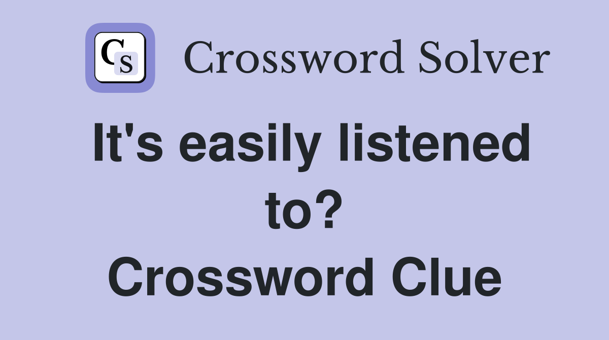 It's easily listened to? Crossword Clue
