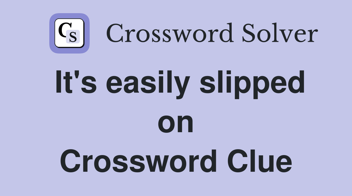 It's easily slipped on Crossword Clue