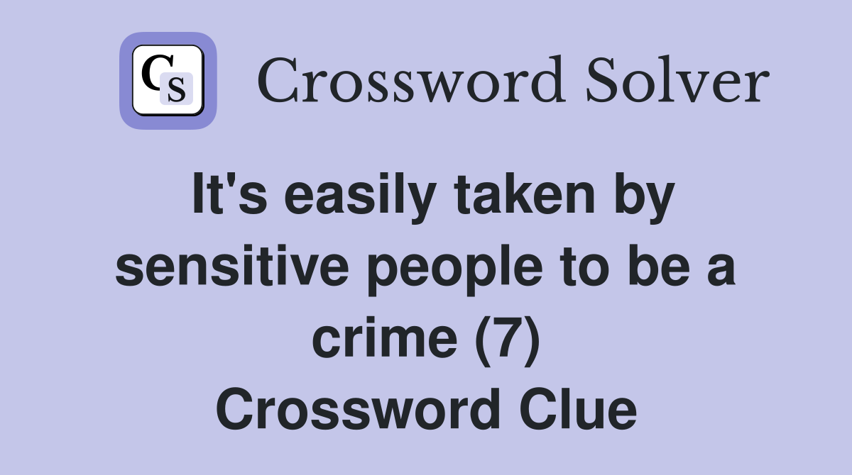 It's easily taken by sensitive people to be a crime (7) Crossword Clue